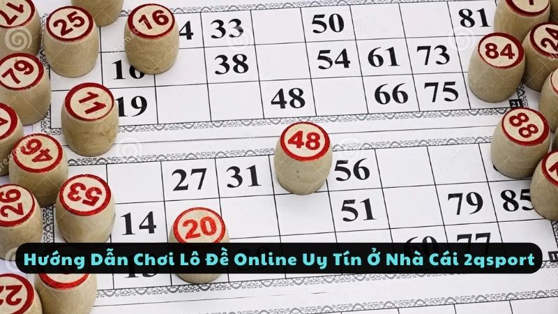 Hướng Dẫn Chơi Lô Đề Online Uy Tín Ở Nhà Cái 2qsport