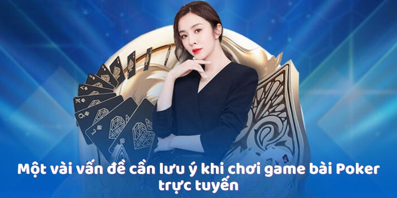 Một vài vấn đề cần lưu ý khi chơi game bài Poker trực tuyến