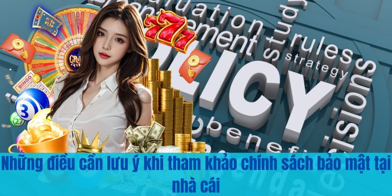 Những điều cần lưu ý khi tham khảo chính sách bảo mật tại nhà cái